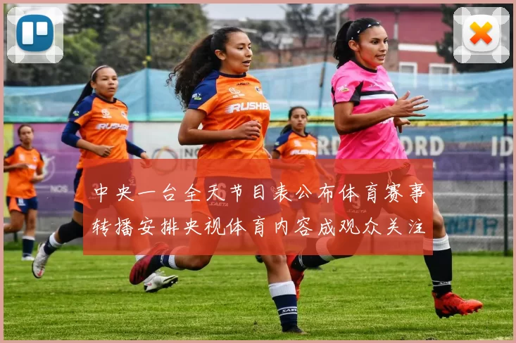 中央一台全天节目表公布体育赛事转播安排央视体育内容成观众关注焦点