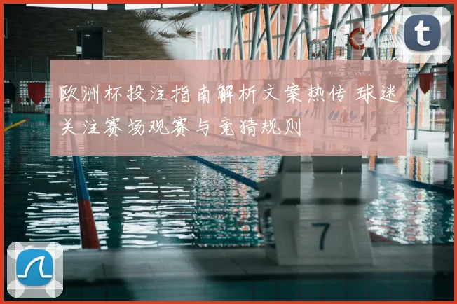 欧洲杯投注指南解析文案热传 球迷关注赛场观赛与竞猜规则