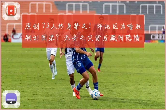 原创 73人终身禁足！评论区为啥狂刷刘国梁？无妄之灾背后藏何隐情？