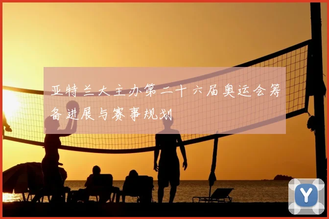 亚特兰大主办第二十六届奥运会筹备进展与赛事规划