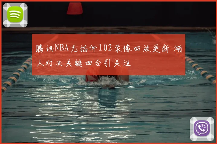 腾讯NBA无插件102录像回放更新 湖人对决关键回合引关注