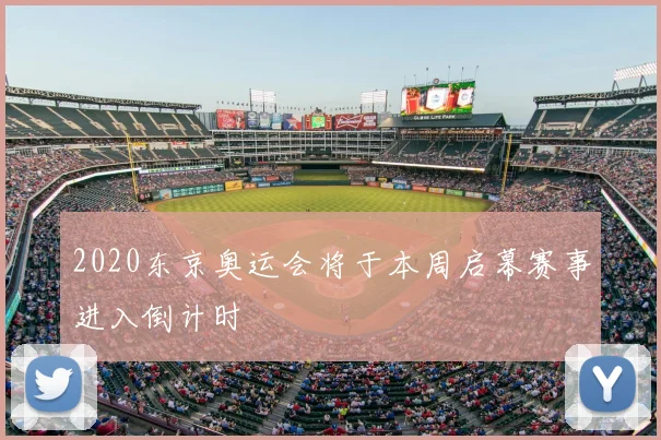 2020东京奥运会将于本周启幕赛事进入倒计时
