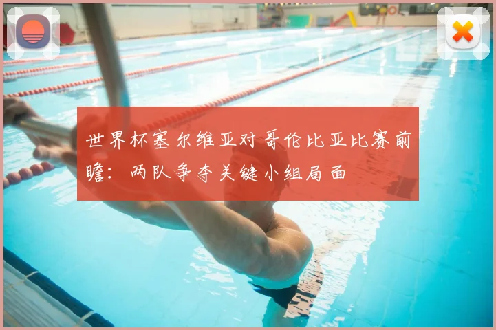 世界杯塞尔维亚对哥伦比亚比赛前瞻：两队争夺关键小组局面