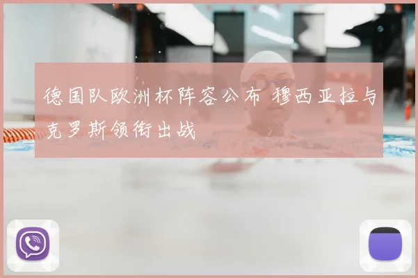 德国队欧洲杯阵容公布 穆西亚拉与克罗斯领衔出战