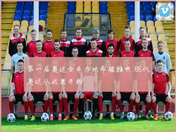 第一届奥运会举办地希腊雅典 现代奥运从这里开始