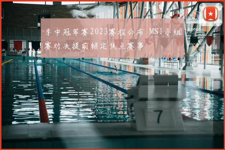 季中冠军赛2023赛程公布 MSI小组赛对决提前锁定焦点赛事