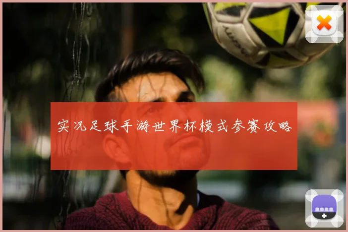 实况足球手游世界杯模式参赛攻略