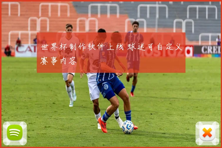 世界杯制作软件上线 球迷可自定义赛事内容